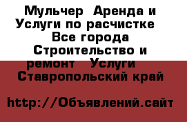 Мульчер. Аренда и Услуги по расчистке - Все города Строительство и ремонт » Услуги   . Ставропольский край